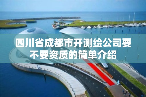 四川省成都市开测绘公司要不要资质的简单介绍