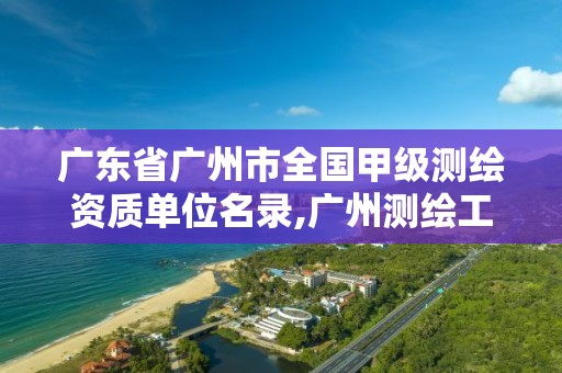 广东省广州市全国甲级测绘资质单位名录,广州测绘工程公司。