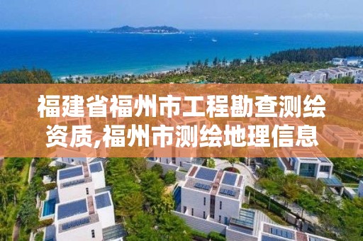 福建省福州市工程勘查测绘资质,福州市测绘地理信息局。