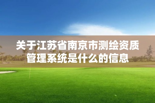 关于江苏省南京市测绘资质管理系统是什么的信息