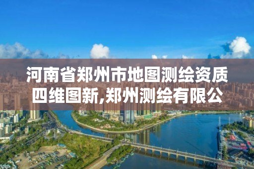 河南省郑州市地图测绘资质四维图新,郑州测绘有限公司。