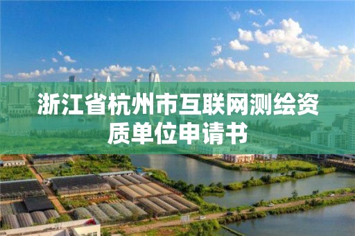 浙江省杭州市互联网测绘资质单位申请书