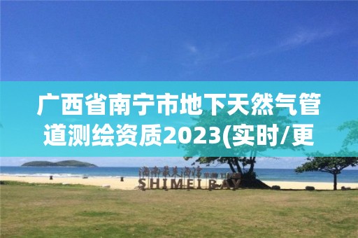 广西省南宁市地下天然气管道测绘资质2023(实时/更新中)