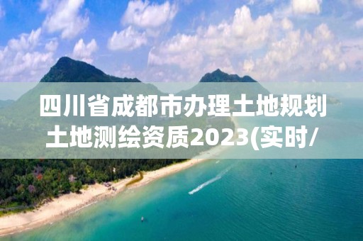 四川省成都市办理土地规划土地测绘资质2023(实时/更新中)