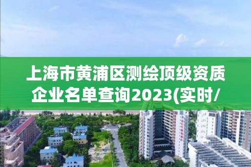 上海市黄浦区测绘顶级资质企业名单查询2023(实时/更新中)