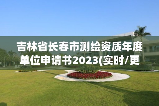 吉林省长春市测绘资质年度单位申请书2023(实时/更新中)