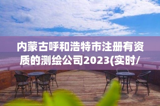 内蒙古呼和浩特市注册有资质的测绘公司2023(实时/更新中)