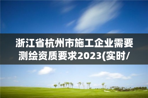 浙江省杭州市施工企业需要测绘资质要求2023(实时/更新中)