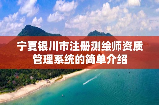 宁夏银川市注册测绘师资质管理系统的简单介绍