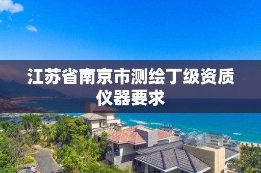 江苏省南京市测绘丁级资质仪器要求