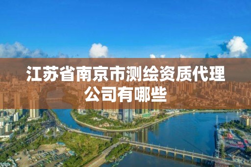 江苏省南京市测绘资质代理公司有哪些