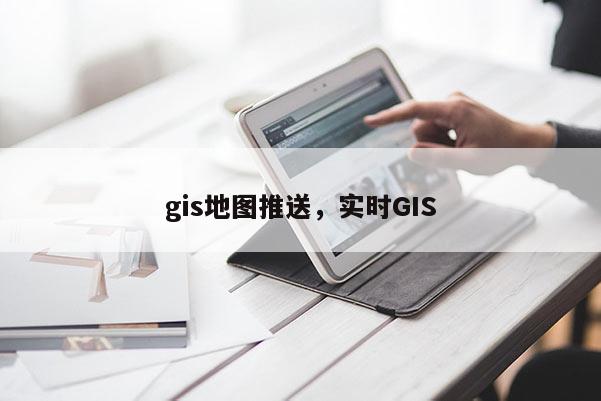 gis地图推送，实时GIS