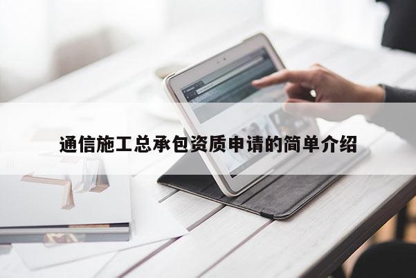 通信施工总承包资质申请的简单介绍