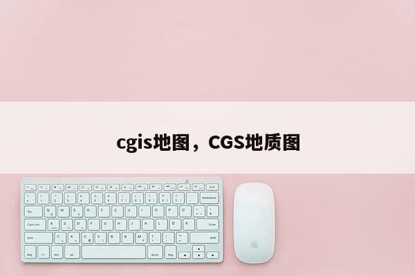 cgis地图，CGS地质图