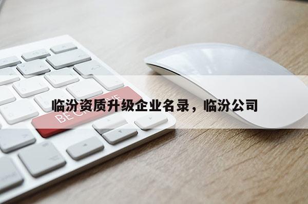 临汾资质升级企业名录，临汾公司