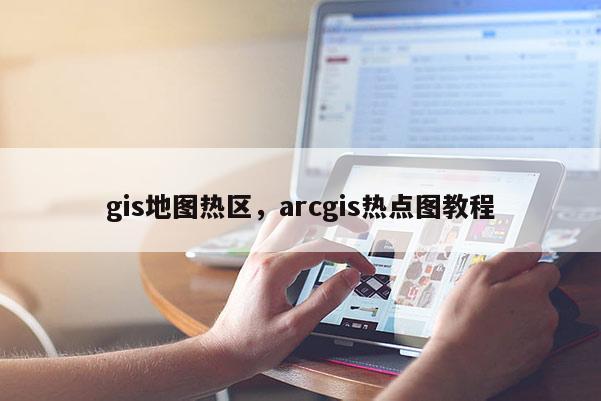 gis地图热区，arcgis热点图教程