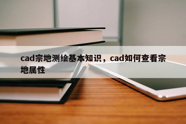 cad宗地测绘基本知识，cad如何查看宗地属性