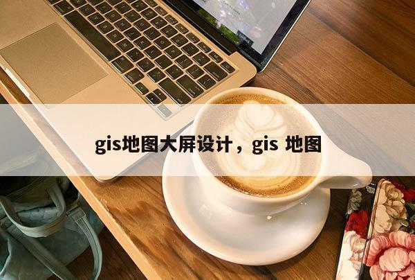 gis地图大屏设计，gis 地图