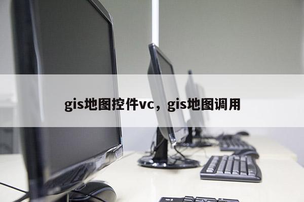 gis地图控件vc，gis地图调用