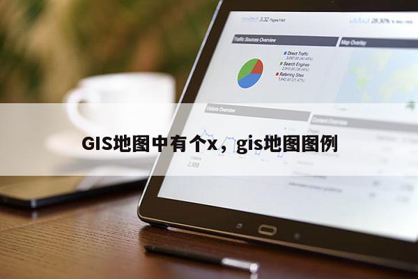 GIS地图中有个x，gis地图图例