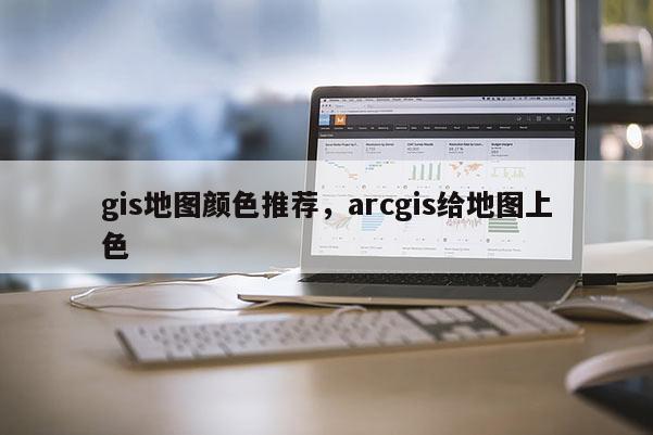 gis地图颜色推荐，arcgis给地图上色