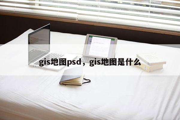 gis地图psd，gis地图是什么