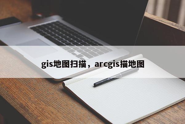 gis地图扫描，arcgis描地图